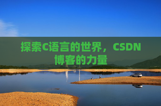 探索C语言的世界，CSDN博客的力量